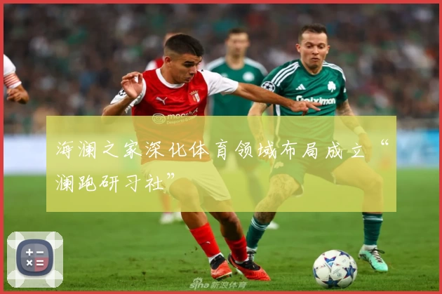 海澜之家深化体育领域布局成立“澜跑研习社”