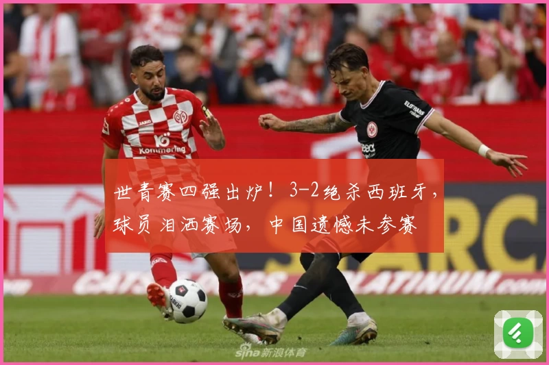 世青赛四强出炉！3-2绝杀西班牙，球员泪洒赛场，中国遗憾未参赛