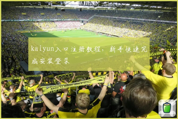 kaiyun入口注册教程，新手快速完成安装登录