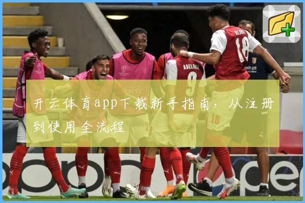 开云体育app下载新手指南，从注册到使用全流程