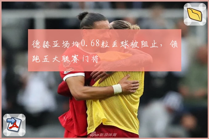 德赫亚场均0.68粒丢球被阻止，领跑五大联赛门将