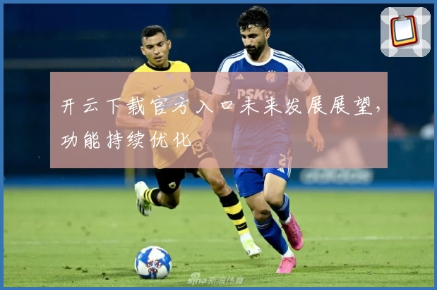 开云下载官方入口未来发展展望,功能持续优化